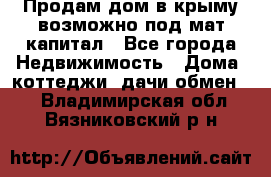 Продам дом в крыму возможно под мат.капитал - Все города Недвижимость » Дома, коттеджи, дачи обмен   . Владимирская обл.,Вязниковский р-н